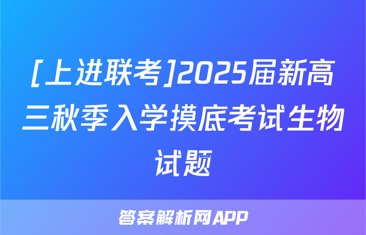 [上进联考]2025届新高三秋季入学摸底考试生物试题