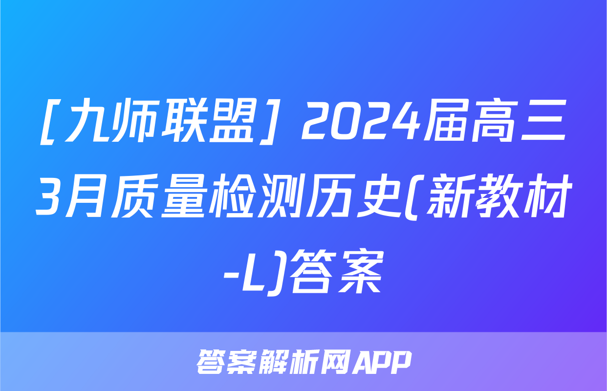 [九师联盟] 2024届高三3月质量检测历史(新教材-L)答案