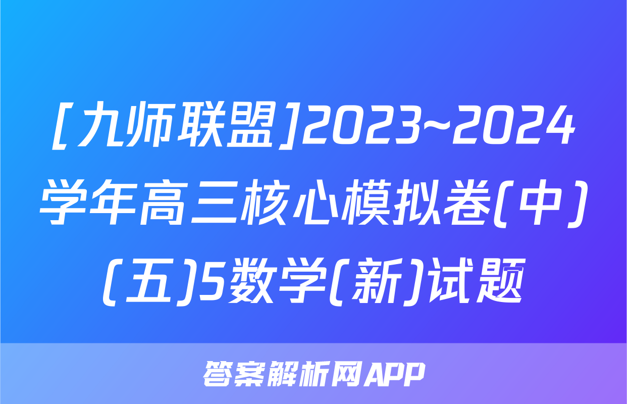 [九师联盟]2023~2024学年高三核心模拟卷(中)(五)5数学(新)试题