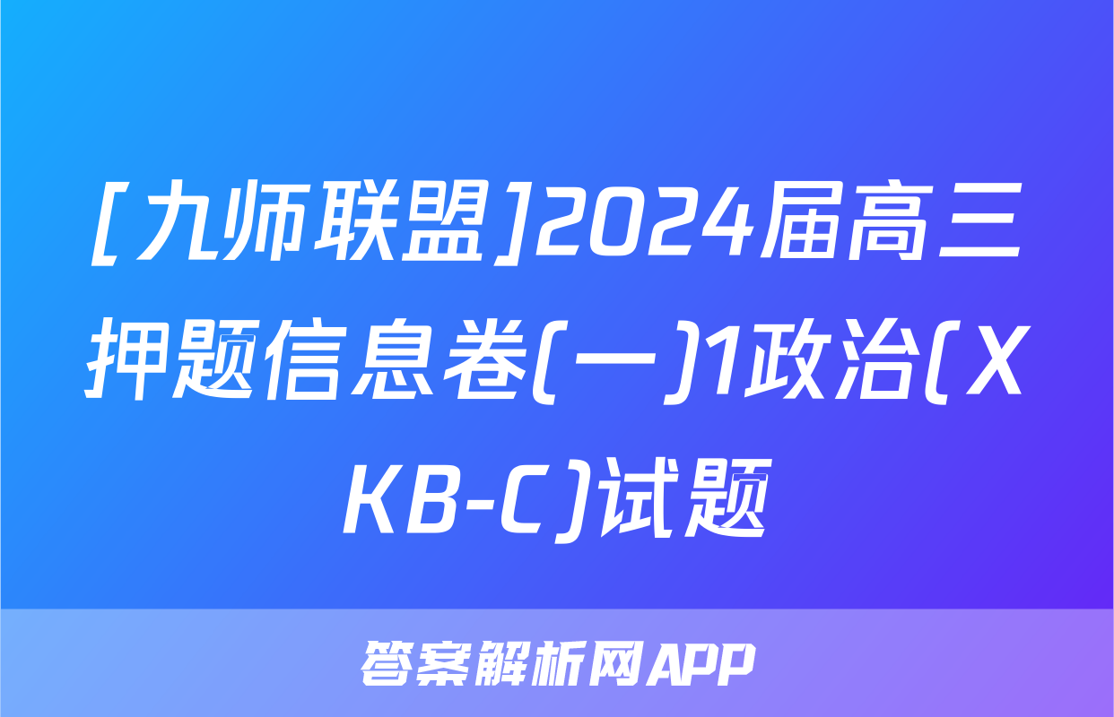 [九师联盟]2024届高三押题信息卷(一)1政治(XKB-C)试题