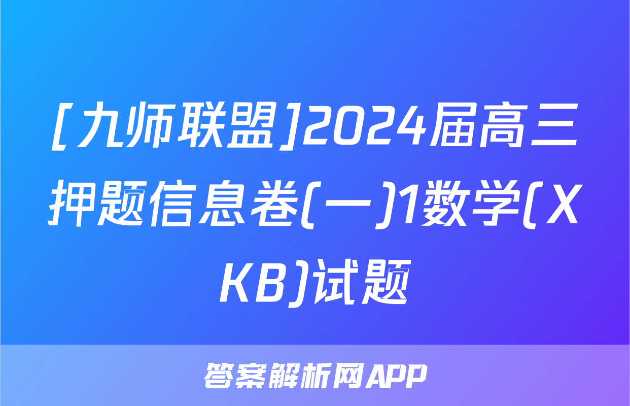 [九师联盟]2024届高三押题信息卷(一)1数学(XKB)试题