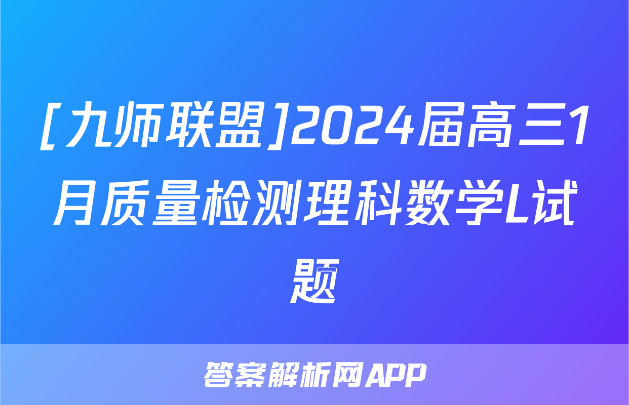 [九师联盟]2024届高三1月质量检测理科数学L试题