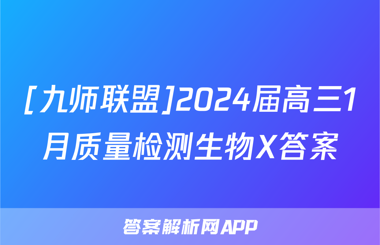 [九师联盟]2024届高三1月质量检测生物X答案