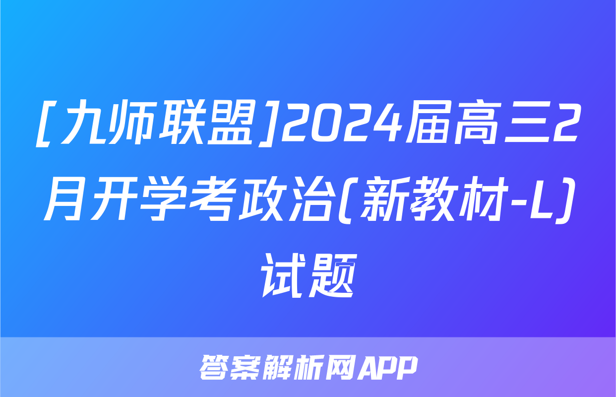 [九师联盟]2024届高三2月开学考政治(新教材-L)试题