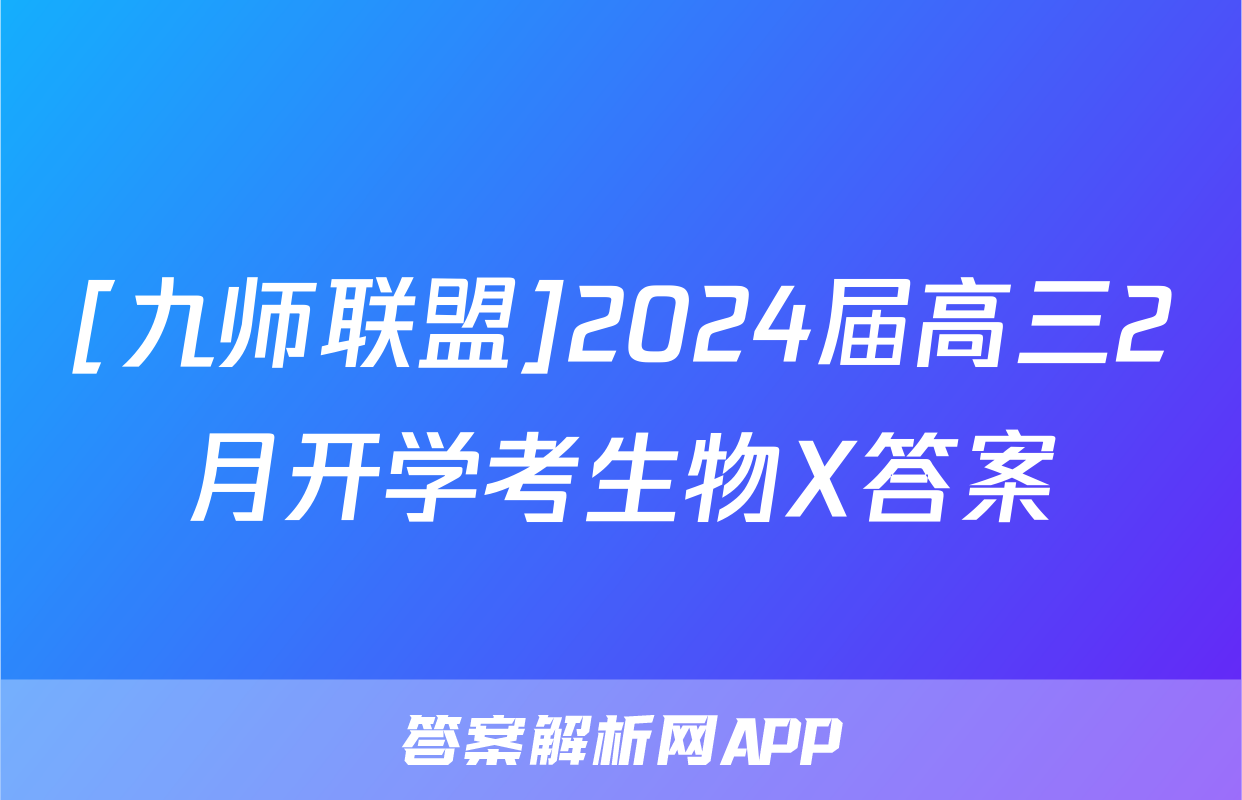 [九师联盟]2024届高三2月开学考生物X答案