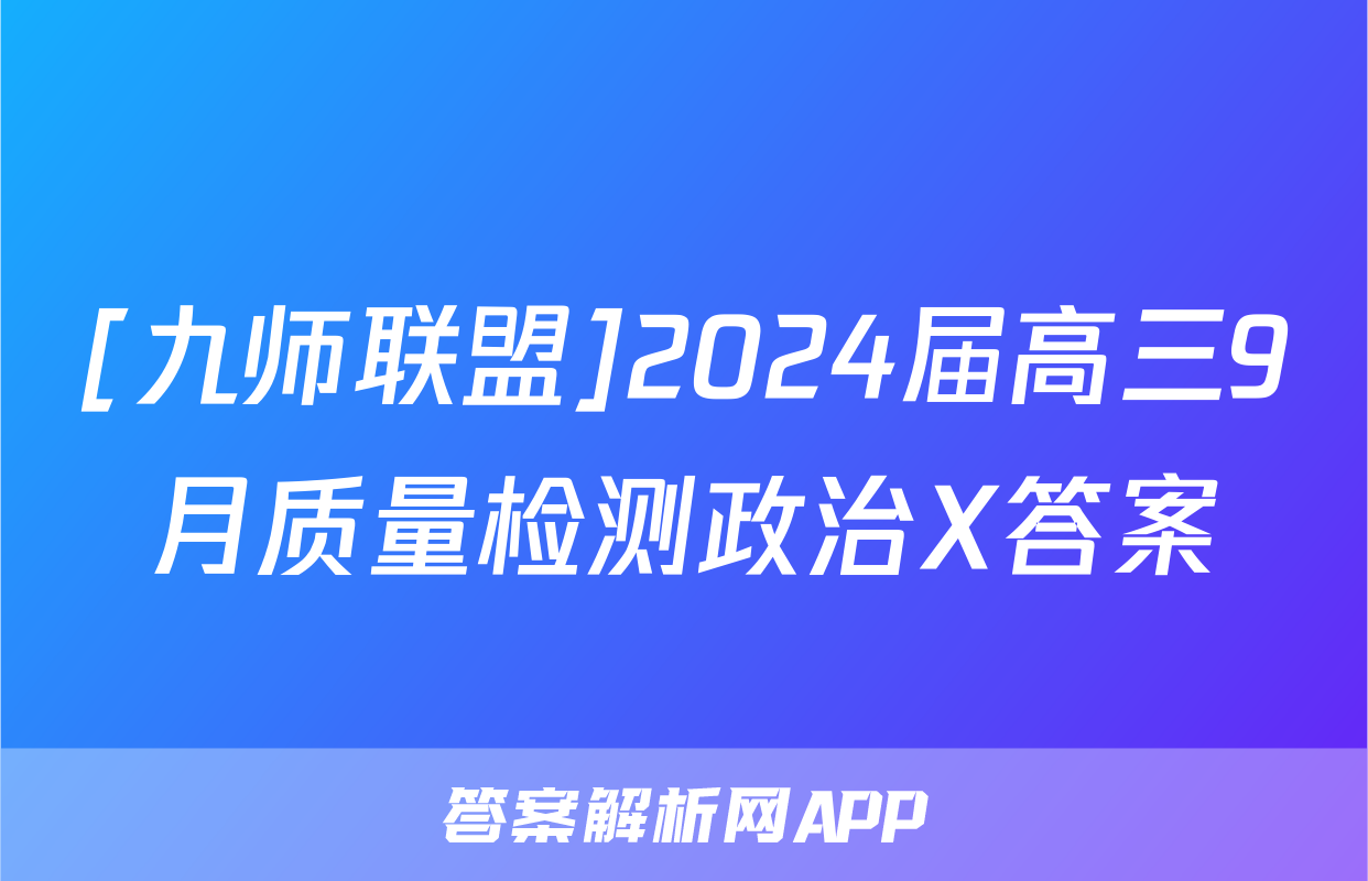 [九师联盟]2024届高三9月质量检测政治X答案