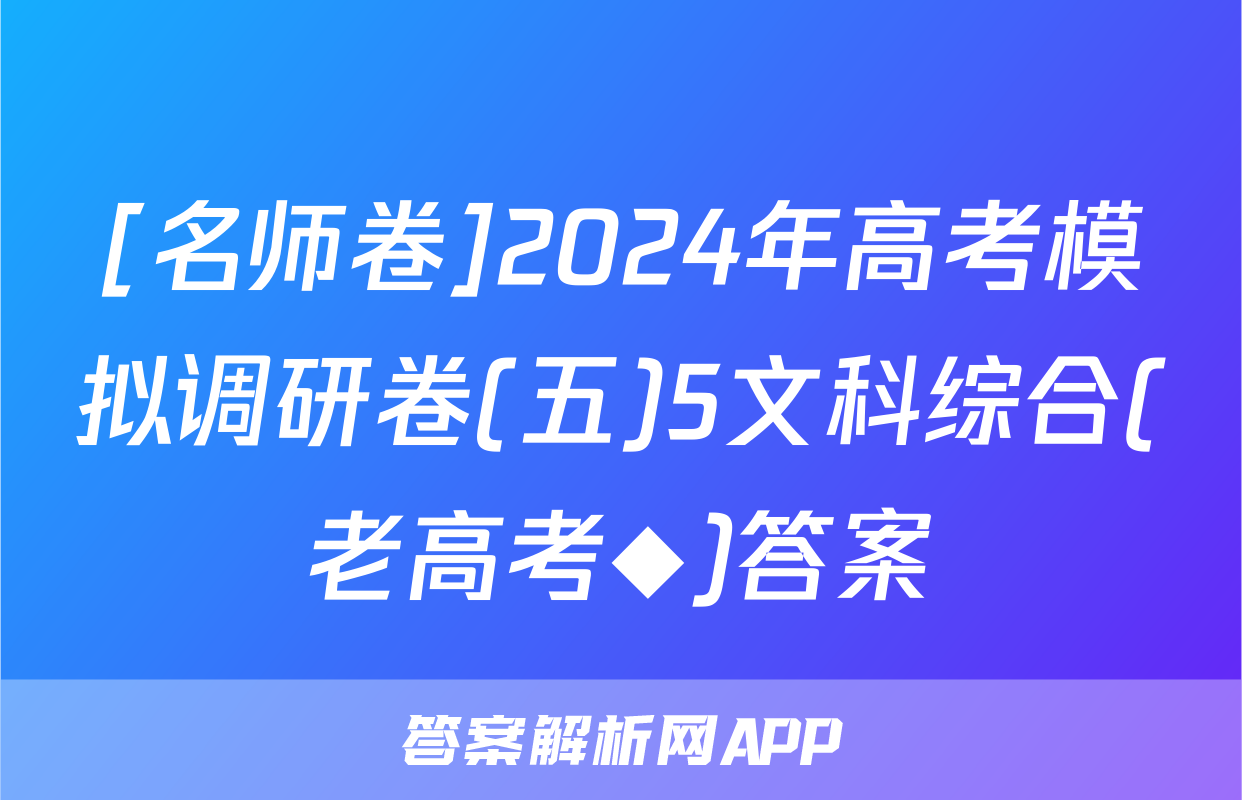 [名师卷]2024年高考模拟调研卷(五)5文科综合(老高考◆)答案