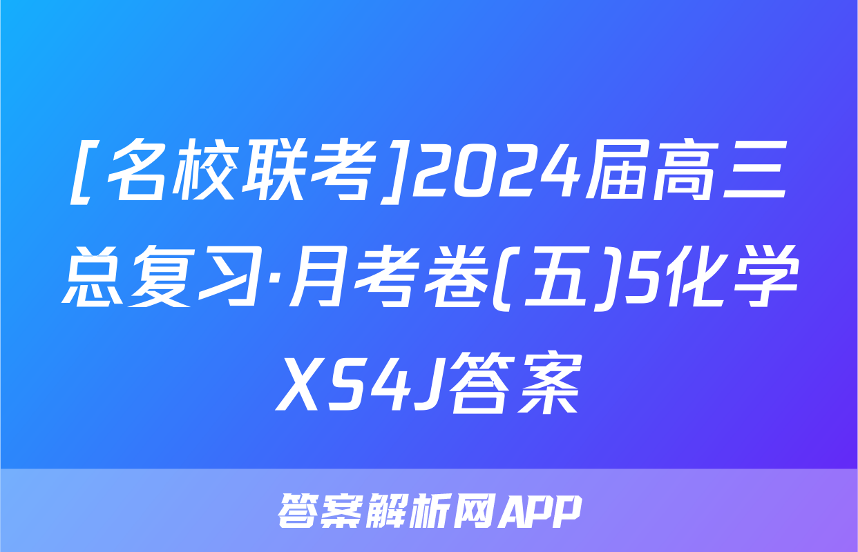 [名校联考]2024届高三总复习·月考卷(五)5化学XS4J答案