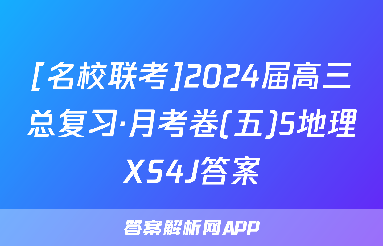 [名校联考]2024届高三总复习·月考卷(五)5地理XS4J答案