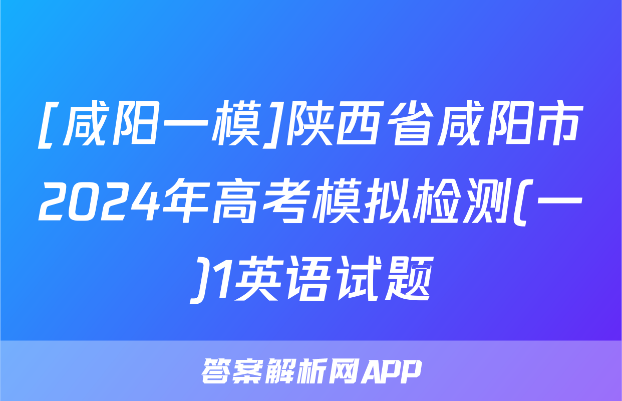 [咸阳一模]陕西省咸阳市2024年高考模拟检测(一)1英语试题