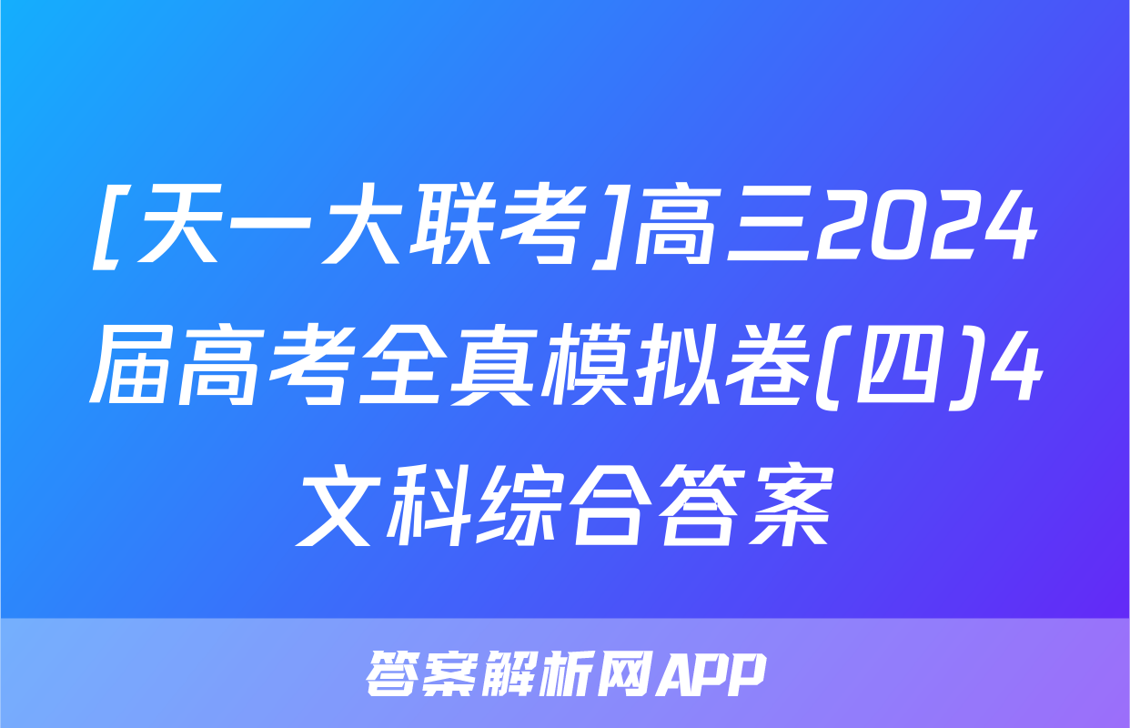 [天一大联考]高三2024届高考全真模拟卷(四)4文科综合答案