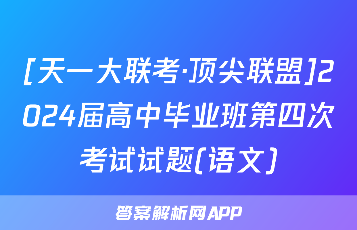 [天一大联考·顶尖联盟]2024届高中毕业班第四次考试试题(语文)