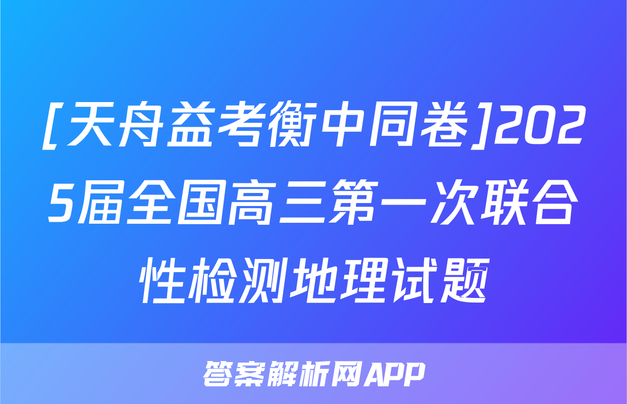 [天舟益考衡中同卷]2025届全国高三第一次联合性检测地理试题