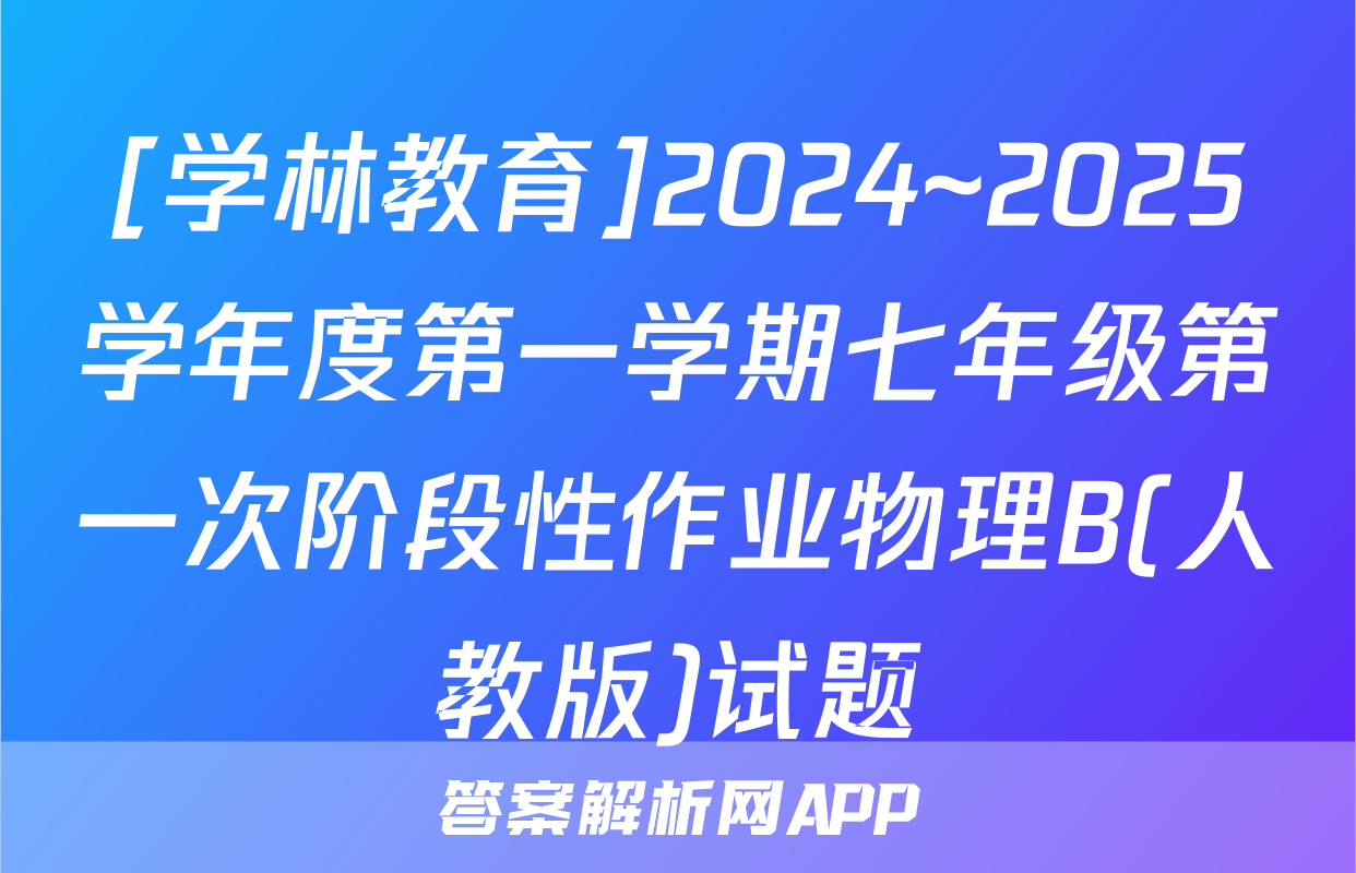 [学林教育]2024~2025学年度第一学期七年级第一次阶段性作业物理B(人教版)试题