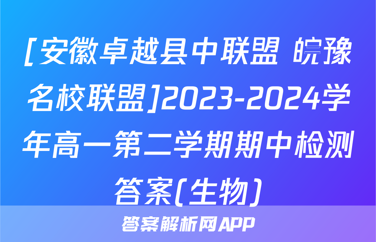 [安徽卓越县中联盟 皖豫名校联盟]2023-2024学年高一第二学期期中检测答案(生物)
