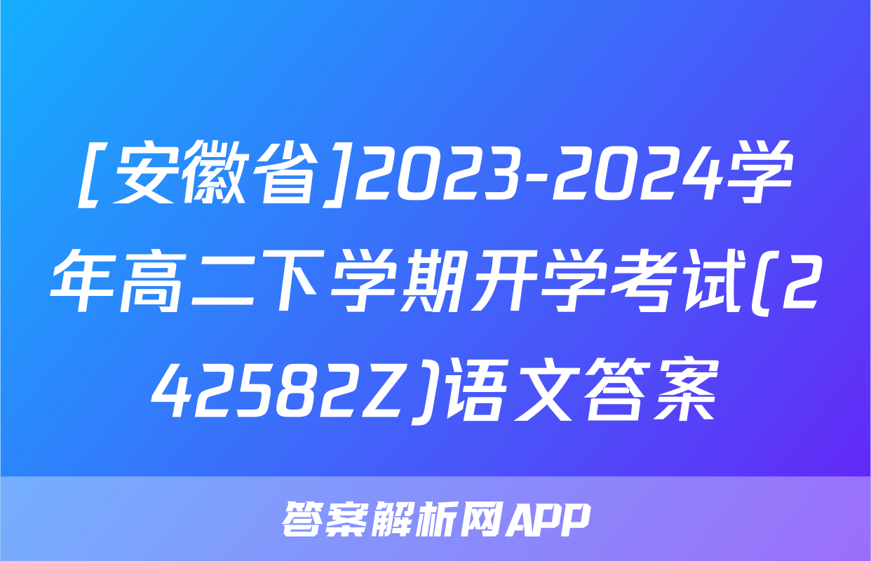 [安徽省]2023-2024学年高二下学期开学考试(242582Z)语文答案