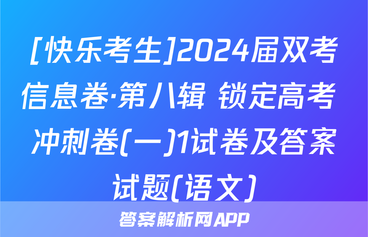 [快乐考生]2024届双考信息卷·第八辑 锁定高考 冲刺卷(一)1试卷及答案试题(语文)