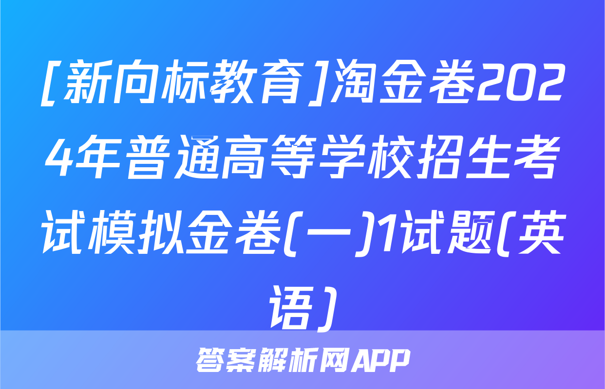 [新向标教育]淘金卷2024年普通高等学校招生考试模拟金卷(一)1试题(英语)