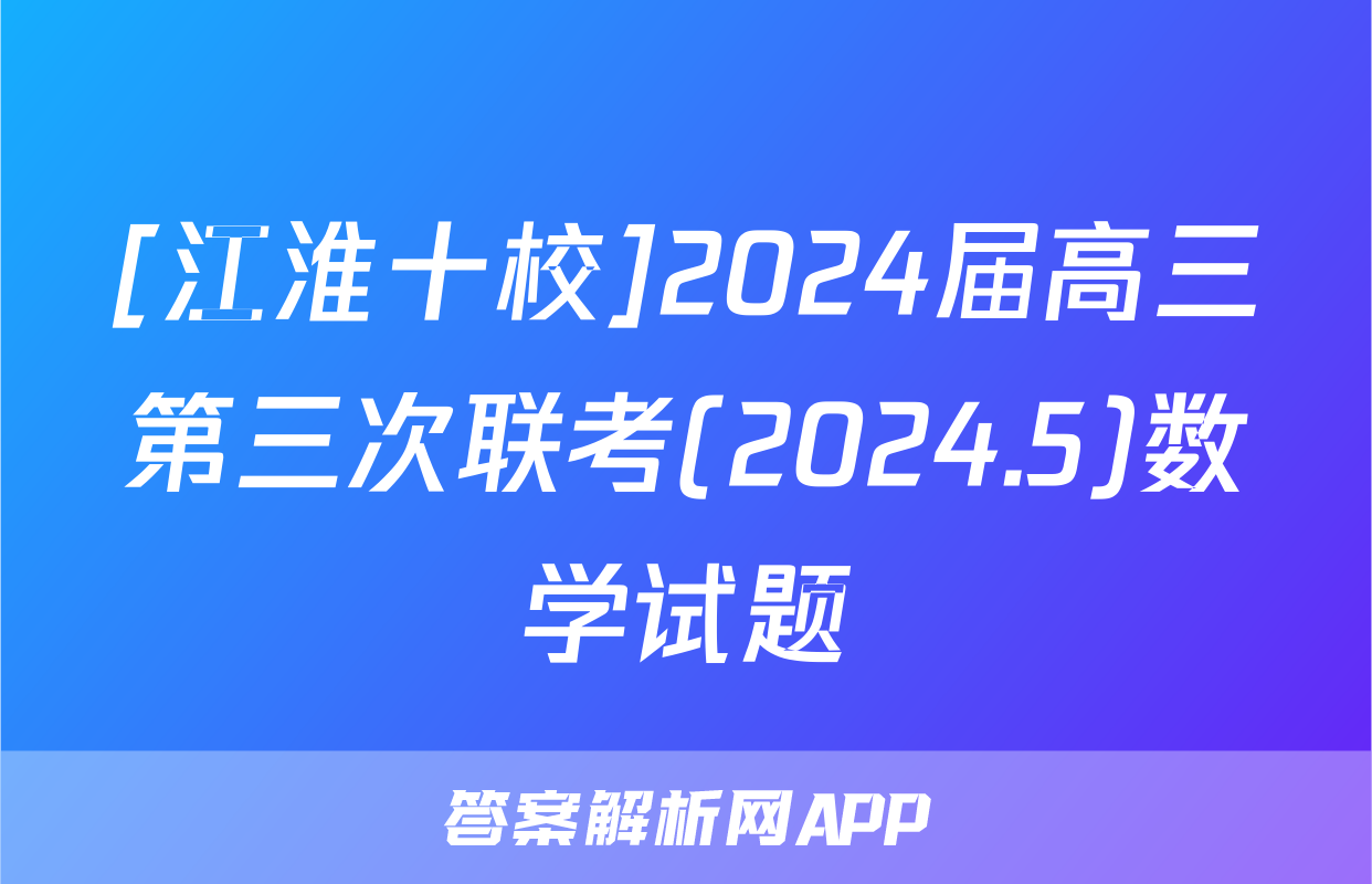 [江淮十校]2024届高三第三次联考(2024.5)数学试题