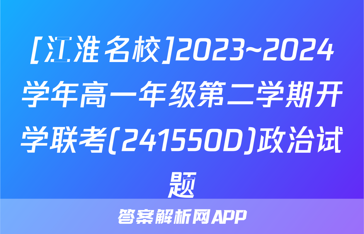 [江淮名校]2023~2024学年高一年级第二学期开学联考(241550D)政治试题