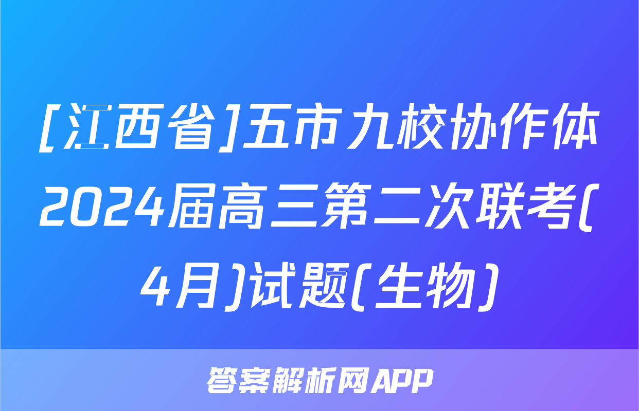 [江西省]五市九校协作体2024届高三第二次联考(4月)试题(生物)