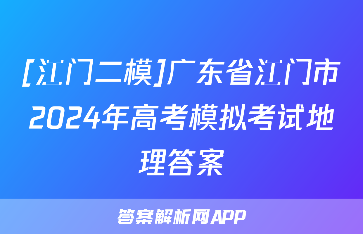 [江门二模]广东省江门市2024年高考模拟考试地理答案