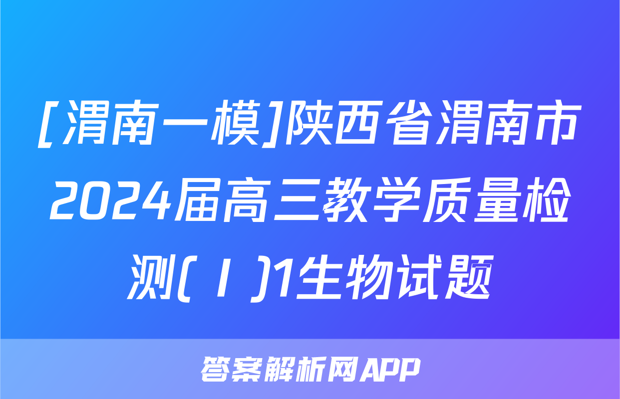 [渭南一模]陕西省渭南市2024届高三教学质量检测(Ⅰ)1生物试题