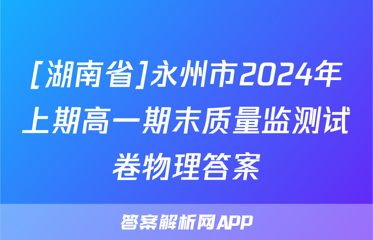 [湖南省]永州市2024年上期高一期末质量监测试卷物理答案