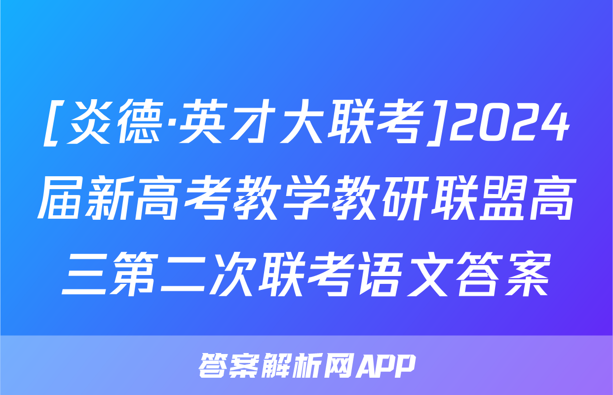 [炎德·英才大联考]2024届新高考教学教研联盟高三第二次联考语文答案