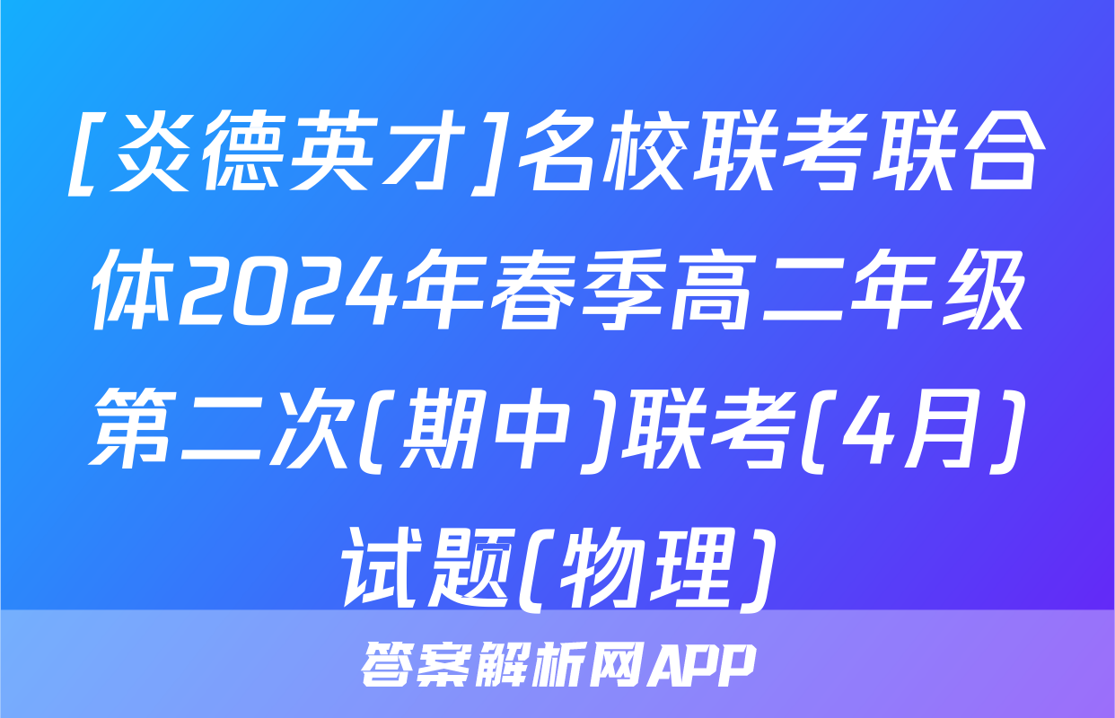 [炎德英才]名校联考联合体2024年春季高二年级第二次(期中)联考(4月)试题(物理)