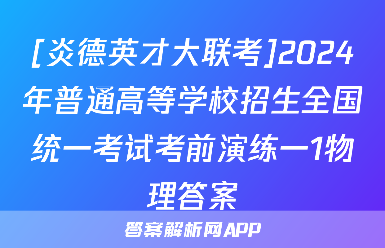 [炎德英才大联考]2024年普通高等学校招生全国统一考试考前演练一1物理答案