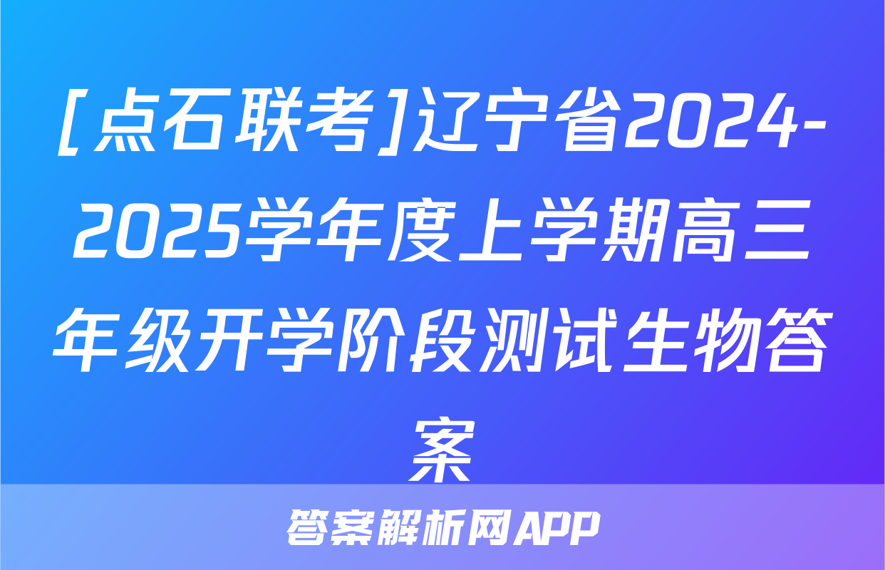[点石联考]辽宁省2024-2025学年度上学期高三年级开学阶段测试生物答案