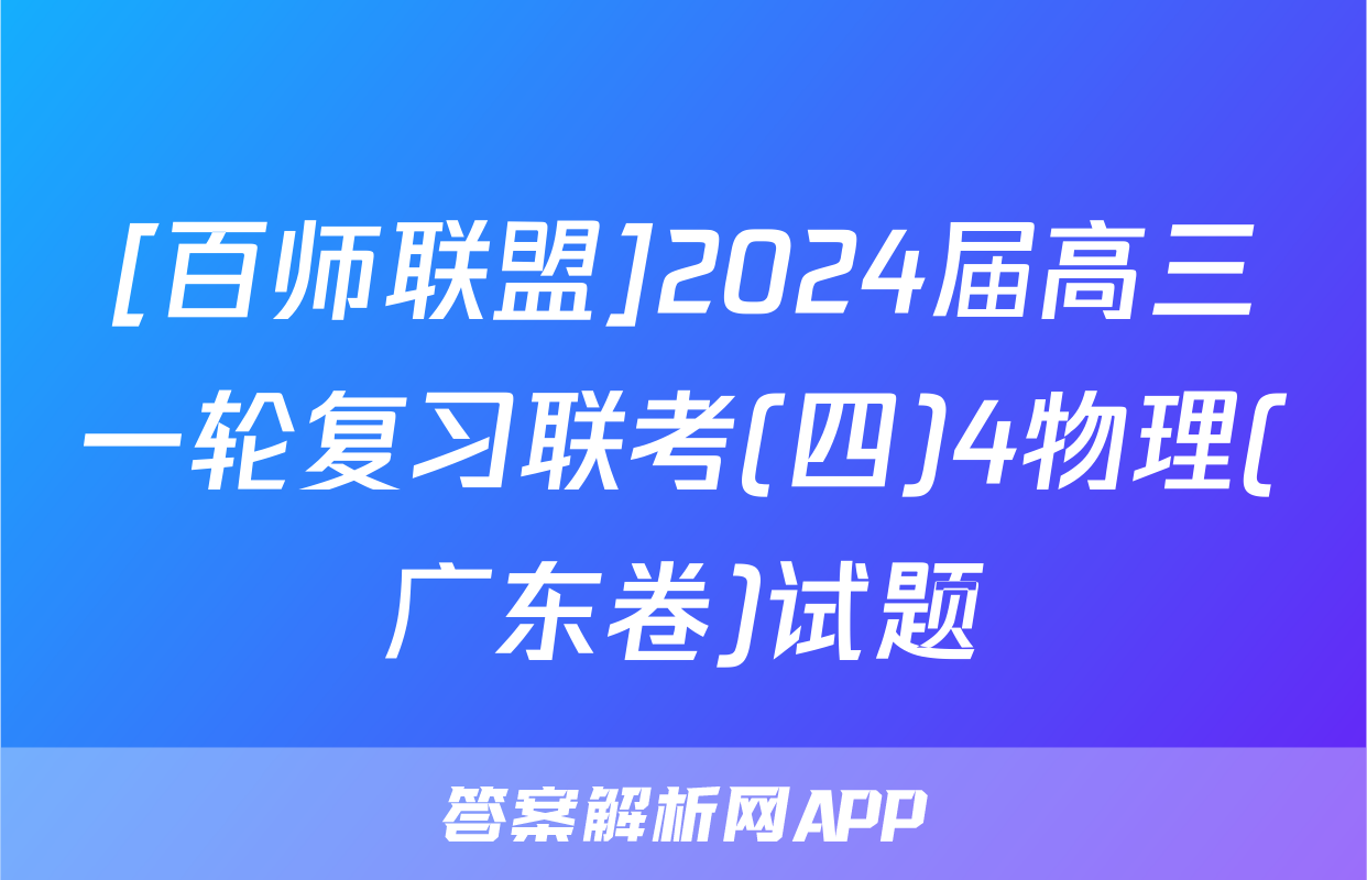 [百师联盟]2024届高三一轮复习联考(四)4物理(广东卷)试题