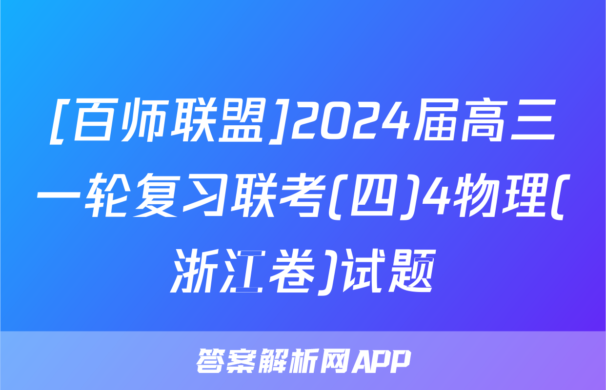 [百师联盟]2024届高三一轮复习联考(四)4物理(浙江卷)试题