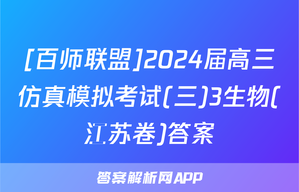 [百师联盟]2024届高三仿真模拟考试(三)3生物(江苏卷)答案