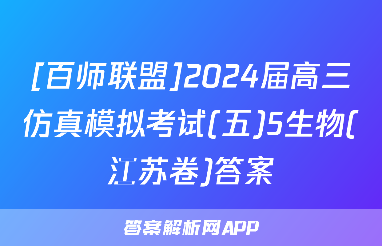 [百师联盟]2024届高三仿真模拟考试(五)5生物(江苏卷)答案