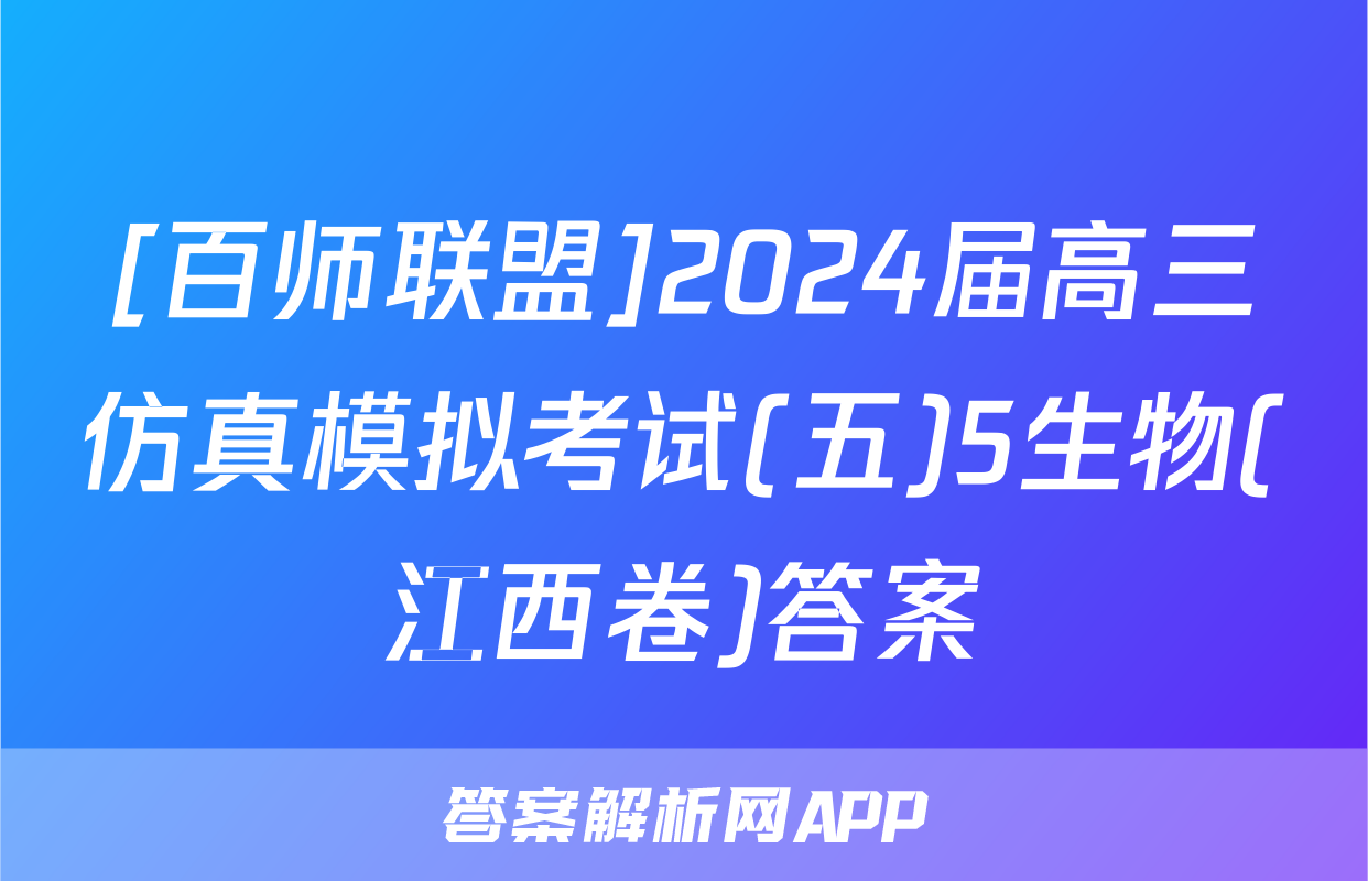 [百师联盟]2024届高三仿真模拟考试(五)5生物(江西卷)答案