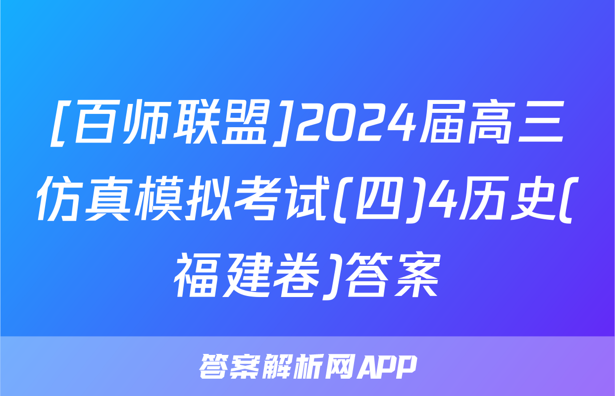 [百师联盟]2024届高三仿真模拟考试(四)4历史(福建卷)答案