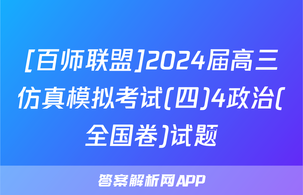 [百师联盟]2024届高三仿真模拟考试(四)4政治(全国卷)试题