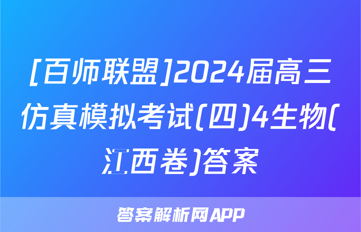 [百师联盟]2024届高三仿真模拟考试(四)4生物(江西卷)答案