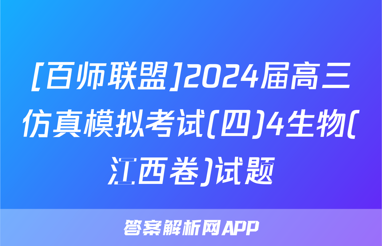 [百师联盟]2024届高三仿真模拟考试(四)4生物(江西卷)试题