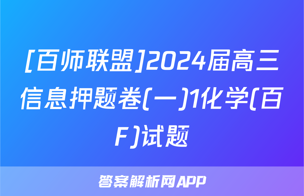 [百师联盟]2024届高三信息押题卷(一)1化学(百F)试题