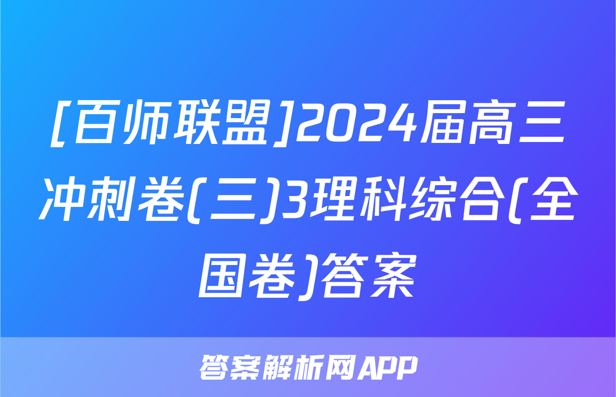 [百师联盟]2024届高三冲刺卷(三)3理科综合(全国卷)答案