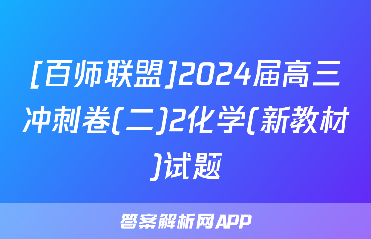 [百师联盟]2024届高三冲刺卷(二)2化学(新教材)试题