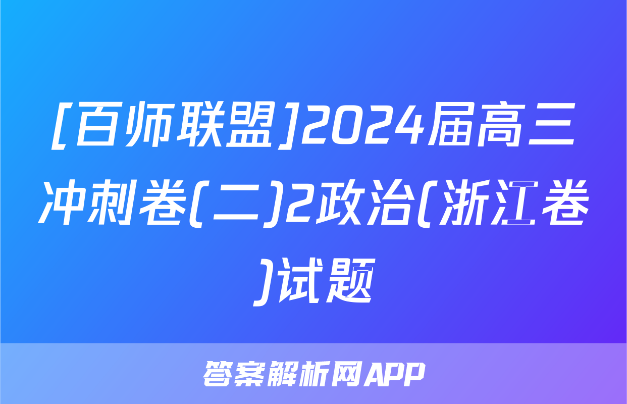 [百师联盟]2024届高三冲刺卷(二)2政治(浙江卷)试题
