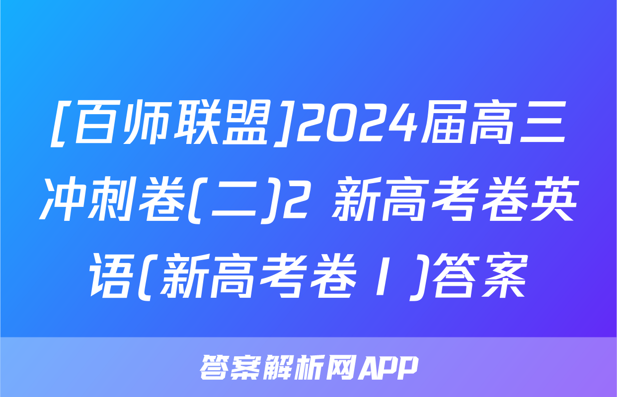 [百师联盟]2024届高三冲刺卷(二)2 新高考卷英语(新高考卷Ⅰ)答案