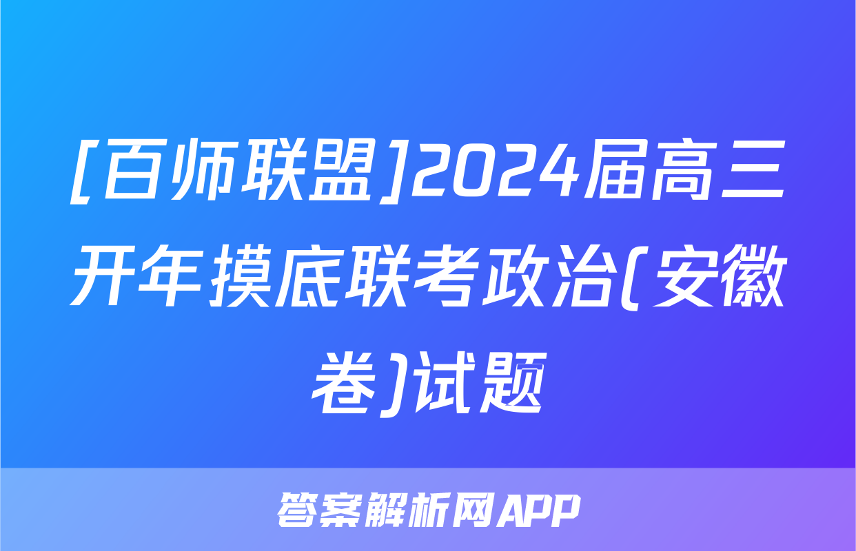 [百师联盟]2024届高三开年摸底联考政治(安徽卷)试题