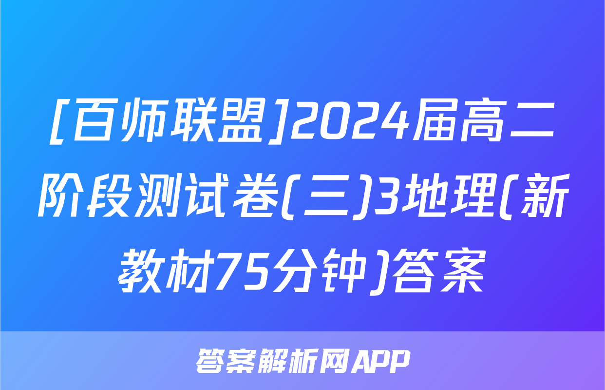 [百师联盟]2024届高二阶段测试卷(三)3地理(新教材75分钟)答案
