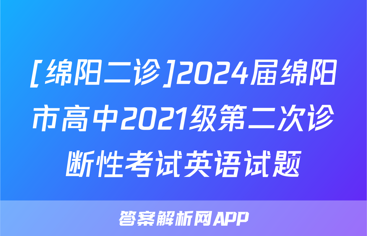 [绵阳二诊]2024届绵阳市高中2021级第二次诊断性考试英语试题