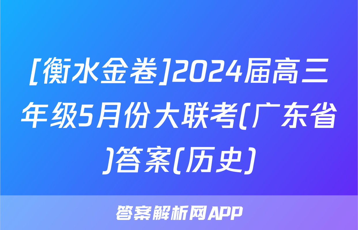 [衡水金卷]2024届高三年级5月份大联考(广东省)答案(历史)